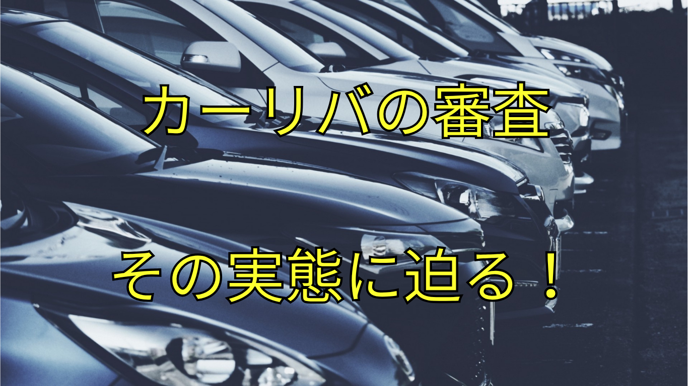 カーリバの審査は甘い？口コミ・評判から読み解く真実とは
